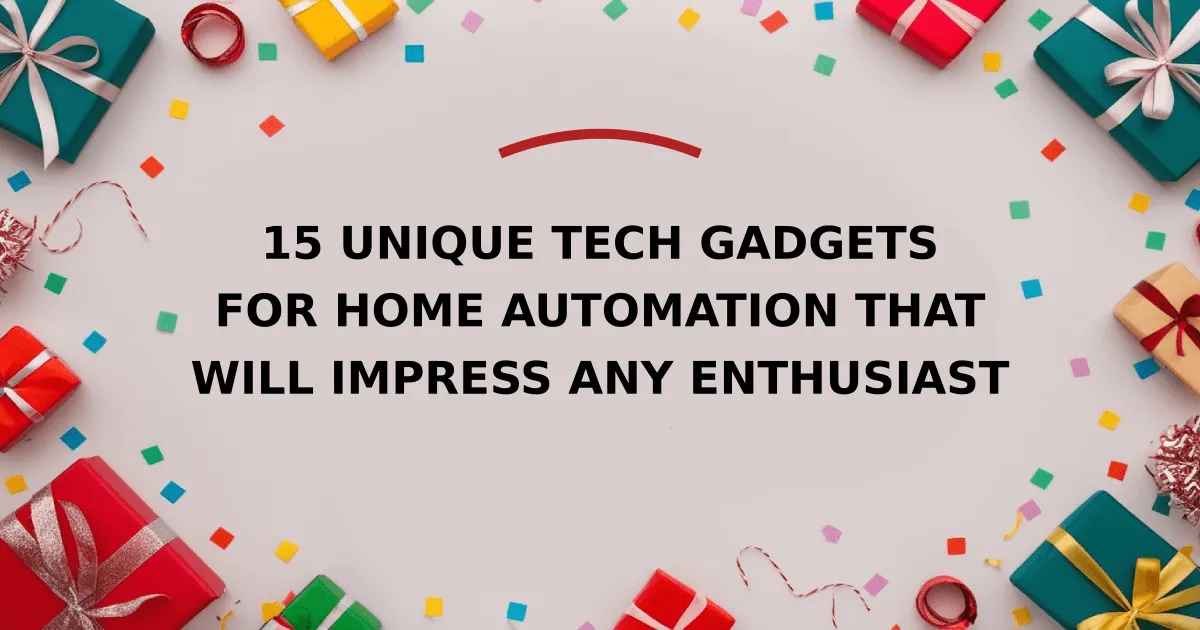 15 Unique Tech Gadgets for Home Automation That Will Impress Any Enthusiast